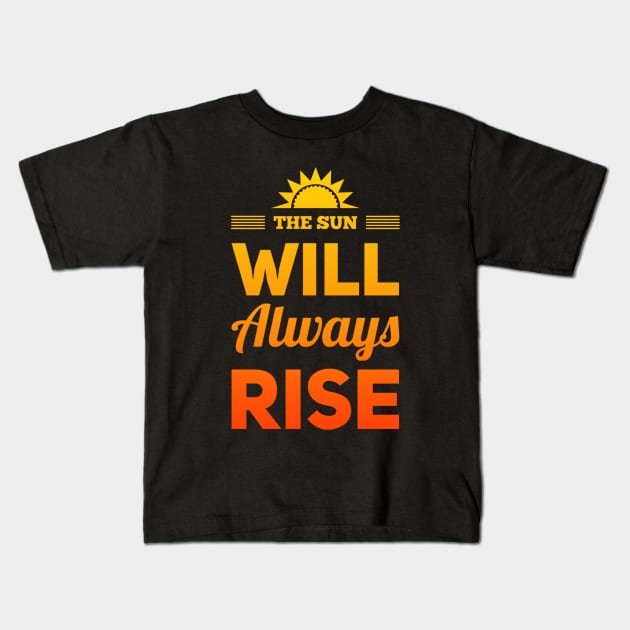 The sun will always rise Let Your Smile Change The World positive sayings Kids T-Shirt by BoogieCreates